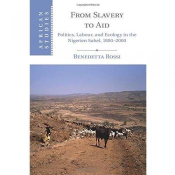 De la esclavitud a la ayuda: Política, trabajo y ecología en el Sahel nigerino, 1800-2000 (Estudios Africanos)
