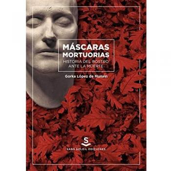 Mascaras mortuorias: Historia del rostro ante la muerte