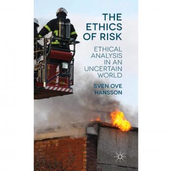 The Ethics of Risk: Ethical Analysis in an Uncertain World