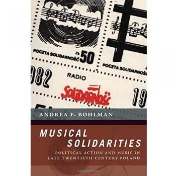 Musical Solidarities: Political Action and Music in Late Twentieth-Century Poland