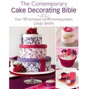 The Contemporary Cake Decorating Bible: Creative Techniques, Fresh Inspiration, Stylish Designs: Creative Techniques, Resh Inspiration, Stylish Designs