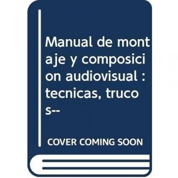 Manual de Montaje y composición audiovisual: Técnicas- trucos...