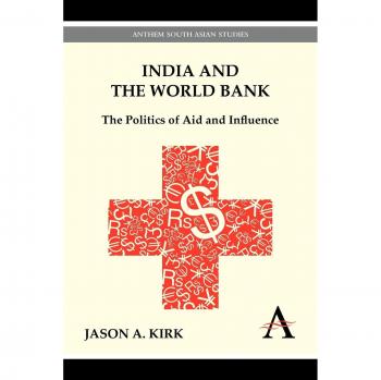 India and the World Bank: Politics of Aid and Influence - Anthem South Asian Studies Edition