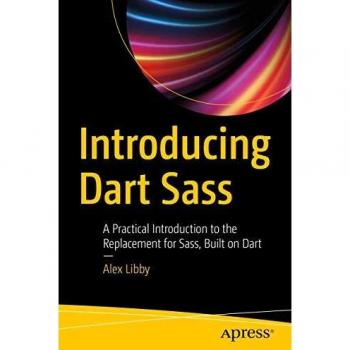Introducing Dart Sass: A Practical Introduction to the Replacement for Sass, Built on Dart
