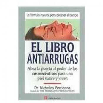 El libro antiarrugas / The Wrinkle Cure: Abra la puerta al poder de los cosmoceuticos para una piel suave y joven / Unlock the Power of Cosmeceuticals for Supple, Youthful Skin