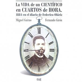 Vida de un científico en cuartos de hora,La: 1884 en el diario de Federico Olóriz - Guirao Piñeyro, Miguel;Girón Irueste, Fernando