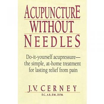 Acupuncture without Needles: Do-It-Yourself Acupressure --The Simple, At-Home Treatment for Lasting Relief from Pain