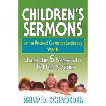 Children's Sermons Year B: Engaging God's Story Through the 5 Senses