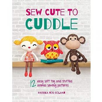 Sew Cute to Cuddle: 12 easy soft toy and stuffed animal sewing patterns