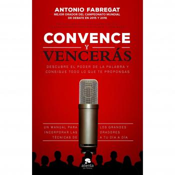 Convence y vencerás: Descubre el poder de la palabra y consigue todo lo que te propongas - Fabregat Marianini, Antonio/valiente Martínez, Francisco/whyte García, Jorge/guerrero Gallardo, Cris
