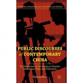 Public Discourses of Contemporary China: The Narration of the Nation in Popular Literatures, Film, and Television