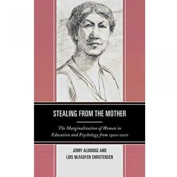 Stealing from the Mother: Women's Marginalization in Education and Psychology (1900-2010) - Academic Book