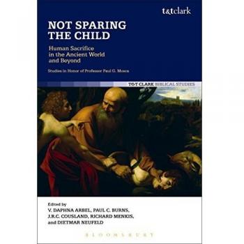 Not Sparing the Child: Human Sacrifice in the Ancient World and Beyond