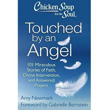 Chicken Soup for the Soul: Touched by an Angel: 101 Miraculous Stories of Faith, Divine Intervention, and Answered Prayers