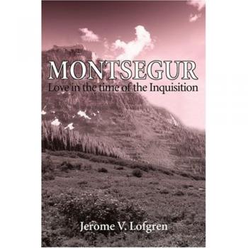 Montsegur: Love in the Time of the Inquisition - Historical Fiction Novel by Jerome V. Lofgren