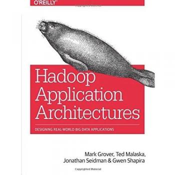 Hadoop Application Architectures: Designing Real-World Big Data Applications