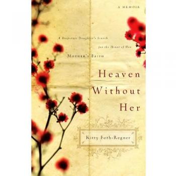 Heaven Without Her: A Desperate Daughter's Search for the Heart of Her Mother's Faith by Kitty Foth-Regner - Inspirational Memoir