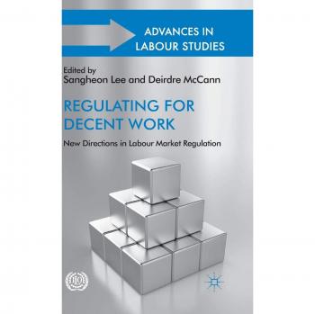 Regulating for Decent Work: New Directions in Labour Market Regulation