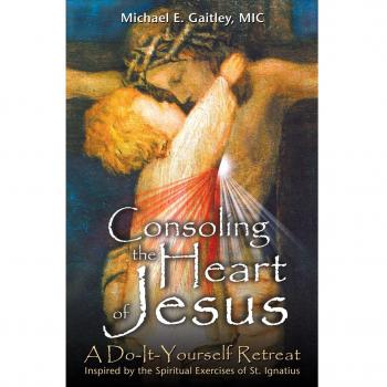 Consoling the Heart of Jesus: A Do-It-Yourself Retreat