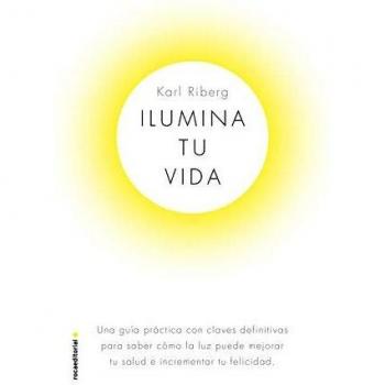 Ilumina tu vida: El arte de usar la luz para ser una persona sana y feliz