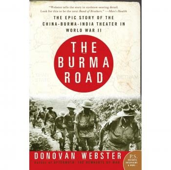 The Burma Road: Epic WWII History of the China-Burma-India Theater by Donovan Webster
