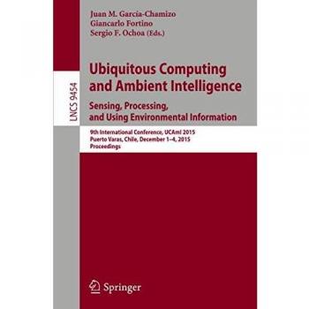 Ubiquitous Computing and Ambient Intelligence. Sensing, Processing, and Using Environmental Information: 9th International Conference, UCAmI 2015, ... 9454