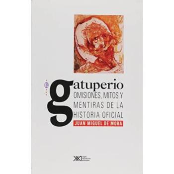El gatuperio: Omisiones, mitos y mentiras de la historia oficial