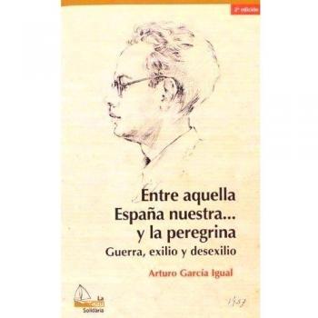 Entre aquella España nuestra... y la peregrina, 2a ed.: Guerra, exilio y desexilio: 5