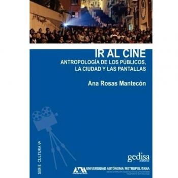 Ir al cine. Antropología de los públicos, la ciudad y las pantallas: 310023 - ROSAS MANTECON ANA