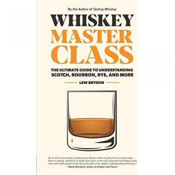 Whiskey Master Class: The Ultimate Guide to Understanding Scotch, Bourbon, Rye, and More