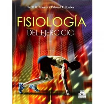 Fisiología del ejercicio. Teoría y aplicación a la forma física y al rendimiento - Powers, Scott K.;Howley, Edward T.