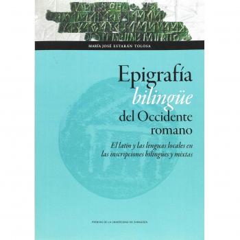 Epigrafía bilingüe del Occidente romano: El latín y las lenguas locales en las inscripciones bilingües y mixtas