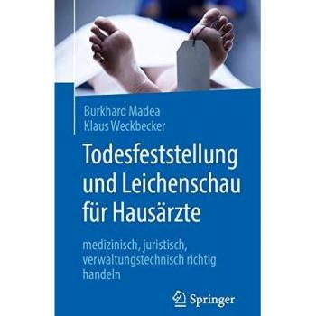 Todesfeststellung und Leichenschau für Hausärzte: medizinisch, juristisch, verwaltungstechnisch richtig handeln