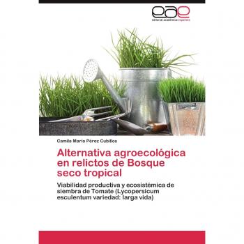 Alternativa agroecológica en relictos de Bosque seco tropical: Viabilidad productiva y ecosistémica de siembra de Tomate