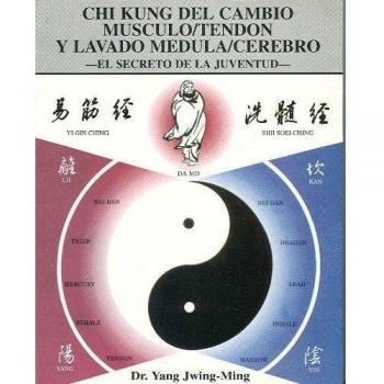Chi Kung del cambio Músculo/Tendón y Lavado Médula/Cerebro: El secreto de la Juventud - Jwing-ming Yang