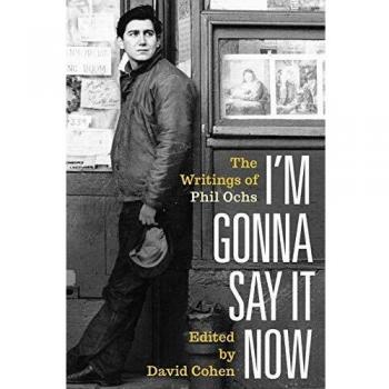I'm Gonna Say It Now: The Writings of Phil Ochs