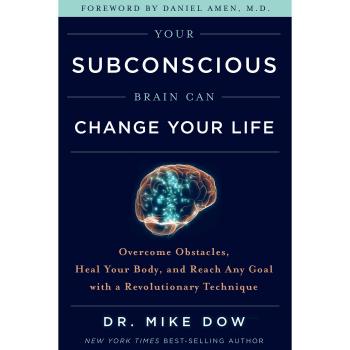 Your Subconscious Brain Can Change Your Life: Overcome Obstacles, Heal Your Body, and Reach Any Goal with a Revolutionary Technique