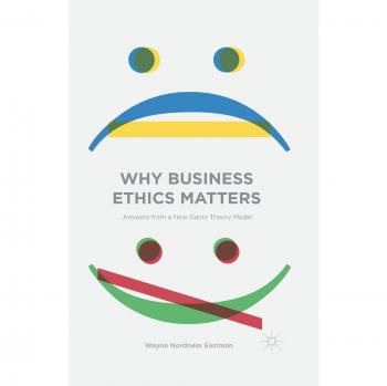 Why Business Ethics Matters: Answers from a New Game Theory Model