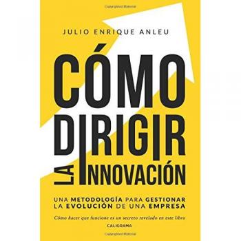 Cómo dirigir la innovación: Una metodología para gestionar la evolución de una empresa