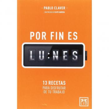 Por fin lunes: 13 recetas para disfrutar de tu trabajo - Pablo Claver Martín