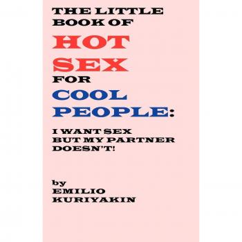 Emilio Kuriyakin's Guide to Passionate Intimacy: The Little Book of Hot Sex for Cool People