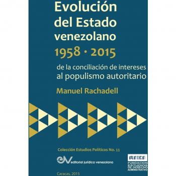 EVOLUCIÓN DEL ESTADO VENEZOLANO 1958-2015. De la conciliación de intereses al populismo autoritario