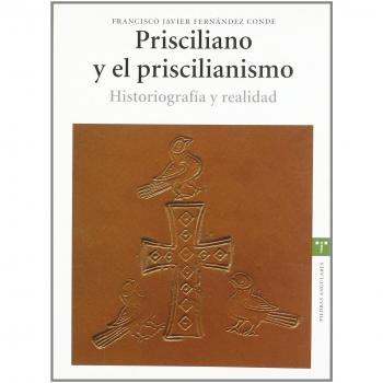 Prisciliano y el priscilianismo. Historiografía y realidad