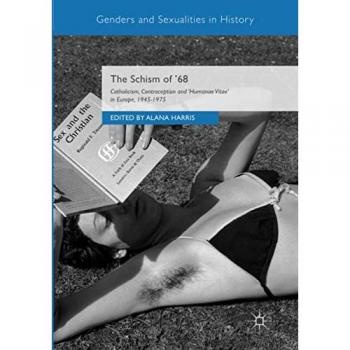 The Schism of ’68: Catholicism, Contraception and Humanae Vitae in Europe, 1945-1975