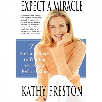 Expect a Miracle: 7 Spiritual Steps to Finding the Right Relationship by Kathy Freston - Self-Help Book