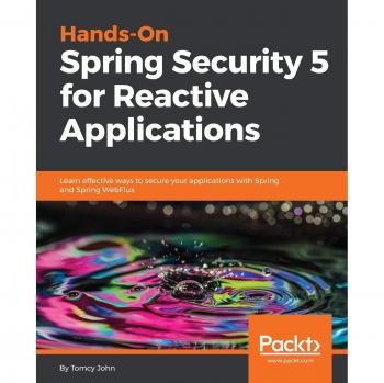 Guía Práctica de Seguridad en Spring 5 para Aplicaciones Reactivas: Aprende a Asegurar tus Aplicaciones con Spring y Spring WebFlux