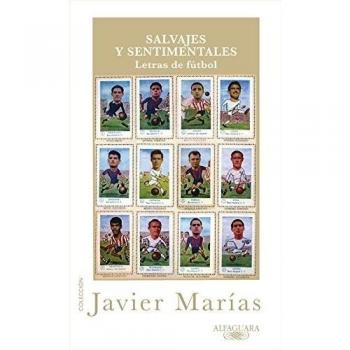 Salvajes y sentimentales: Letras de fútbol - Javier Marias