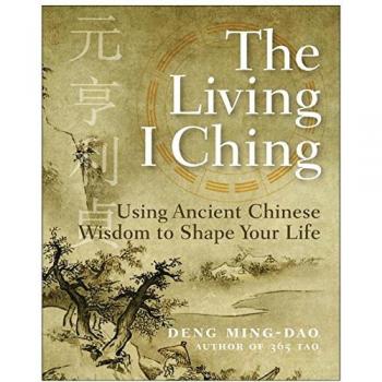 Living I Ching, The: Using Ancient Chinese Wisdom to Shape Your Life