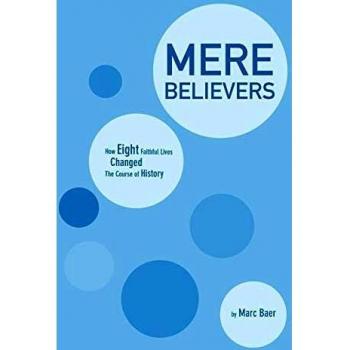 Mere Believers: Eight Faithful Lives That Shaped History - Inspirational Biography Book