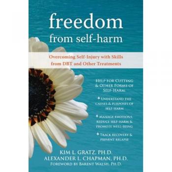 Freedom From Self-Harm: Overcoming Self-Injury with Skills from DBT and Other Treatments